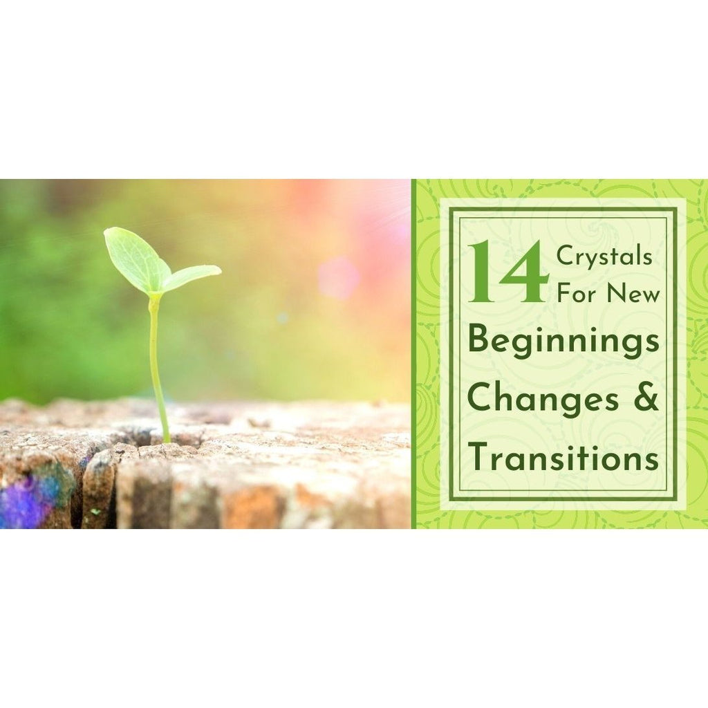 Best Crystals for New Beginnings, Changes & Transitions | Nature's Treasures