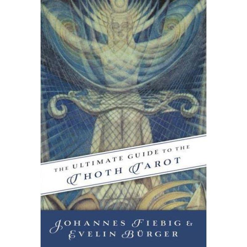 The Ultimate Guide to the Thoth Tarot, by Johannes Fiebig and Evelin Burger